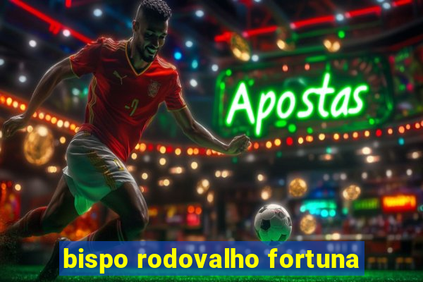 bispo rodovalho fortuna